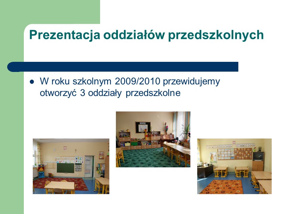 Prezentacja oddziałów przedszkolnych W roku szkolnym 2009/2010 przewidujemy otworzyć 3 oddziały przedszkolne