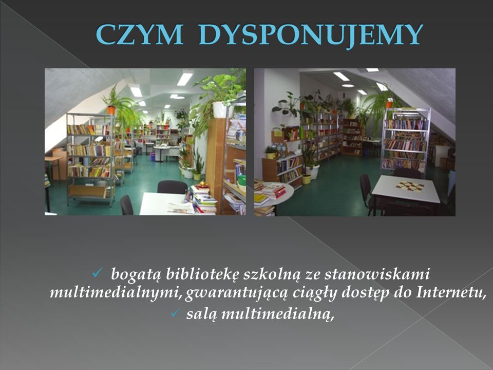 bogatą bibliotekę szkolną ze stanowiskami multimedialnymi, gwarantującą ciągły dostęp do Internetu, salą multimedialną,