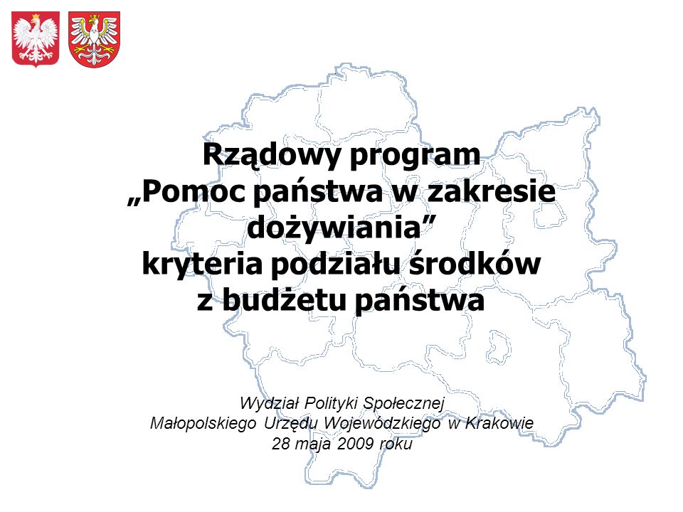 Rządowy program Pomoc państwa w zakresie dożywiania kryteria podziału środków z budżetu państwa Wydział Polityki Społecznej Małopolskiego Urzędu Wojewódzkiego w Krakowie 28 maja 2009 roku