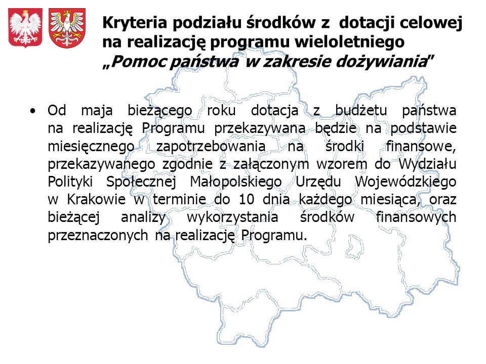 Od maja bieżącego roku dotacja z budżetu państwa na realizację Programu przekazywana będzie na podstawie miesięcznego zapotrzebowania na środki finansowe, przekazywanego zgodnie z załączonym wzorem do Wydziału Polityki Społecznej Małopolskiego Urzędu Wojewódzkiego w Krakowie w terminie do 10 dnia każdego miesiąca, oraz bieżącej analizy wykorzystania środków finansowych przeznaczonych na realizację Programu.