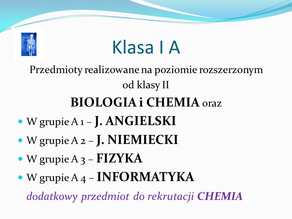 Klasa I A Przedmioty realizowane na poziomie rozszerzonym od klasy II BIOLOGIA i CHEMIA oraz W grupie A 1 – J.