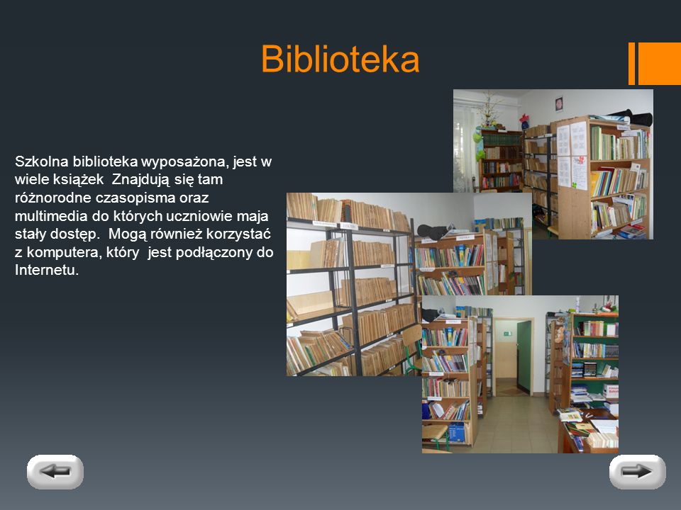 Biblioteka Szkolna biblioteka wyposażona, jest w wiele książek Znajdują się tam różnorodne czasopisma oraz multimedia do których uczniowie maja stały dostęp.