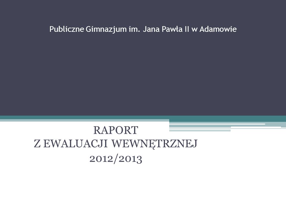 Publiczne Gimnazjum im. Jana Pawła II w Adamowie RAPORT Z EWALUACJI WEWNĘTRZNEJ 2012/2013