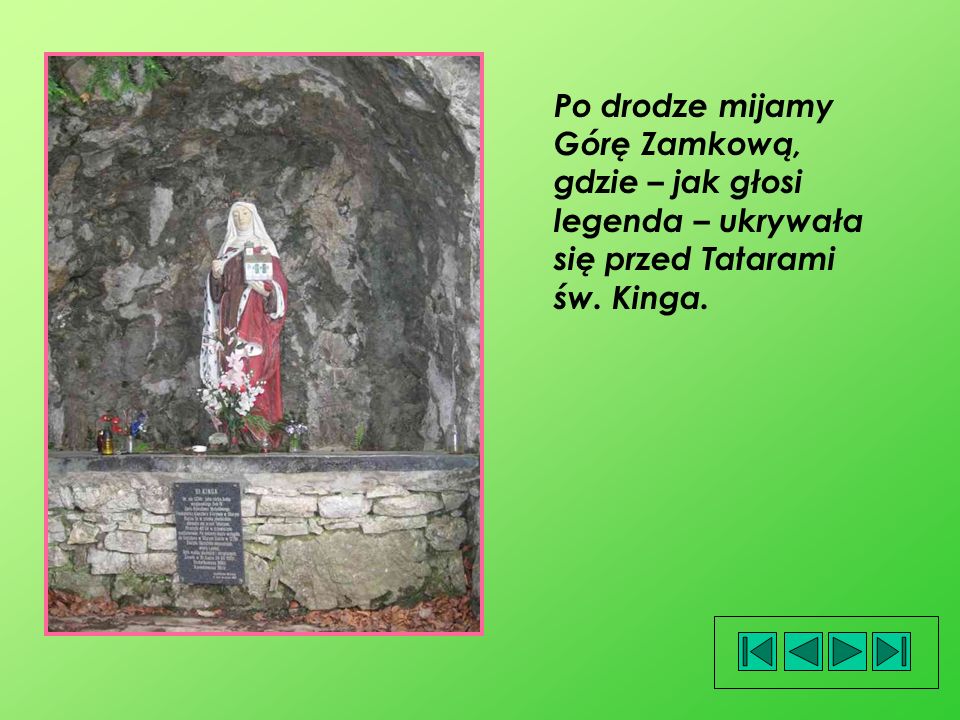 Po drodze mijamy Górę Zamkową, gdzie – jak głosi legenda – ukrywała się przed Tatarami św. Kinga.