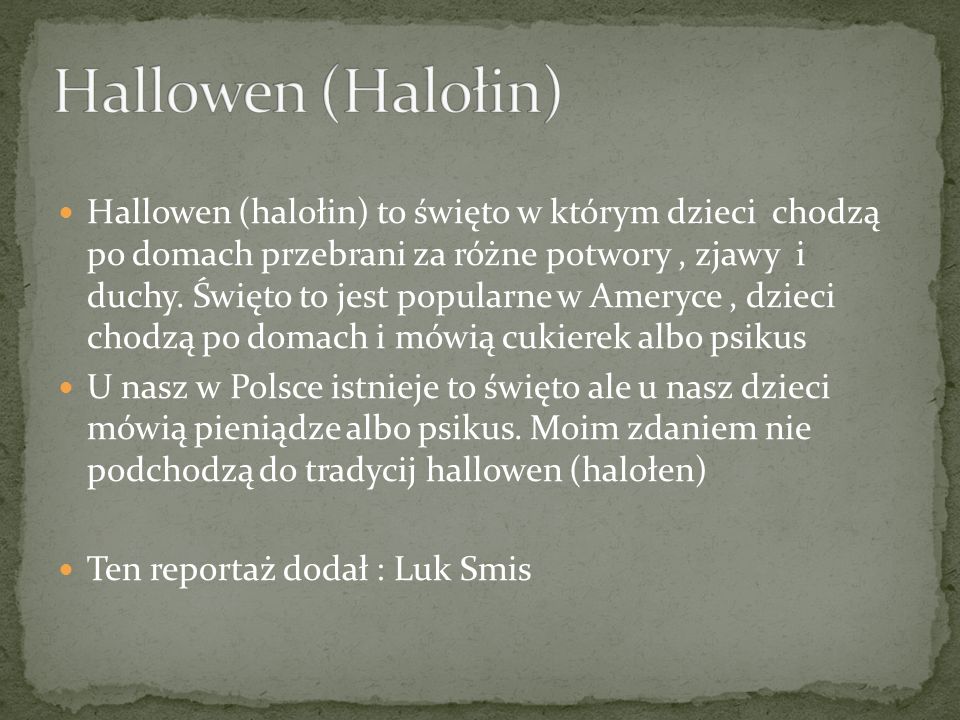 Hallowen (halołin) to święto w którym dzieci chodzą po domach przebrani za różne potwory, zjawy i duchy.