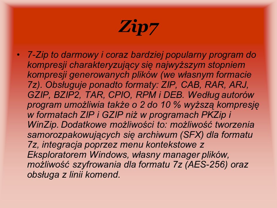 Zip7 7-Zip to darmowy i coraz bardziej popularny program do kompresji charakteryzujący się najwyższym stopniem kompresji generowanych plików (we własnym formacie 7z).