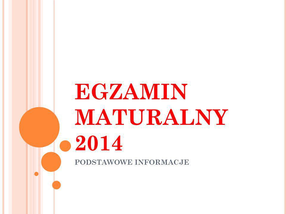 EGZAMIN MATURALNY 2014 PODSTAWOWE INFORMACJE