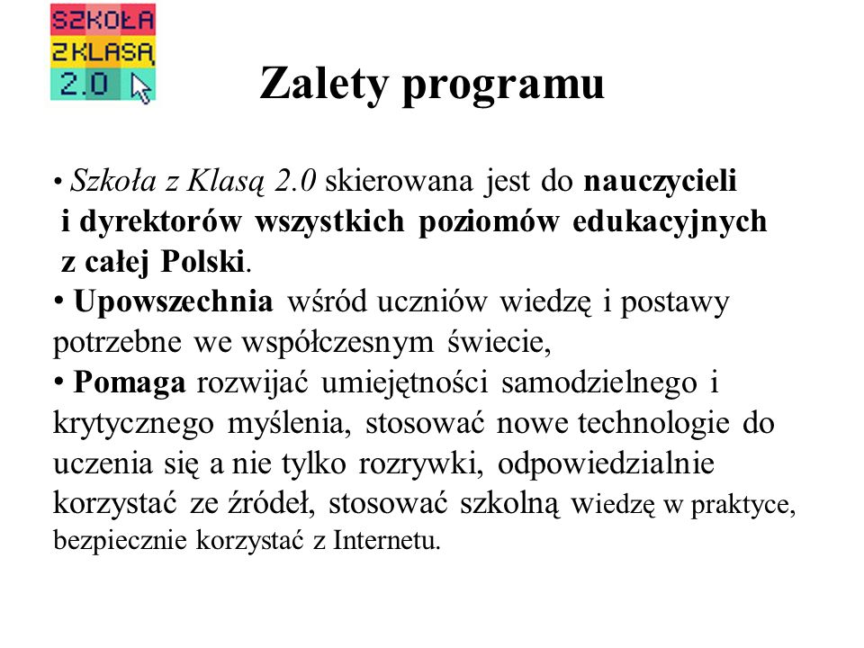 Zalety programu Szkoła z Klasą 2.0 skierowana jest do nauczycieli i dyrektorów wszystkich poziomów edukacyjnych z całej Polski.