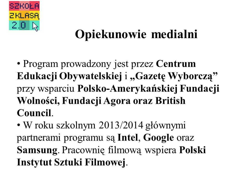 Opiekunowie medialni Program prowadzony jest przez Centrum Edukacji Obywatelskiej i Gazetę Wyborczą przy wsparciu Polsko-Amerykańskiej Fundacji Wolności, Fundacji Agora oraz British Council.
