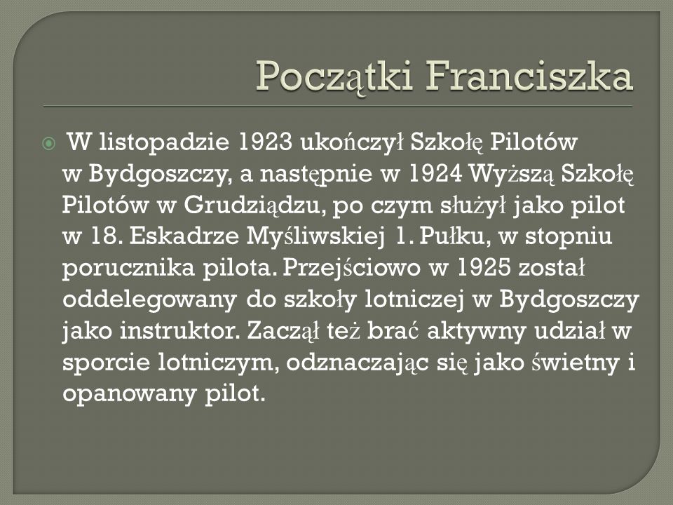 W listopadzie 1923 uko ń czy ł Szko łę Pilotów w Bydgoszczy, a nast ę pnie w 1924 Wy ż sz ą Szko łę Pilotów w Grudzi ą dzu, po czym s ł u ż y ł jako pilot w 18.