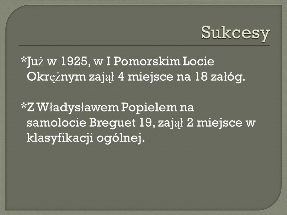 *Ju ż w 1925, w I Pomorskim Locie Okr ęż nym zaj ął 4 miejsce na 18 za ł óg.