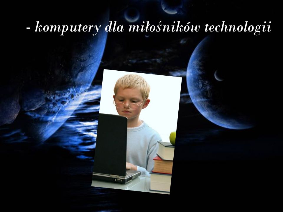 - komputery dla miło ś ników technologii