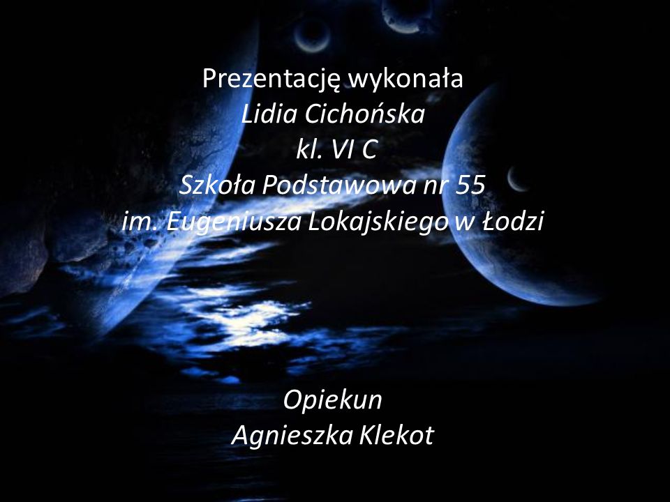Prezentację wykonała Lidia Cichońska kl. VI C Szkoła Podstawowa nr 55 im.