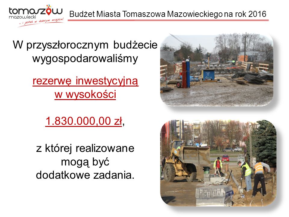 W przyszłorocznym budżecie wygospodarowaliśmy rezerwę inwestycyjną w wysokości ,00 zł, z której realizowane mogą być dodatkowe zadania.