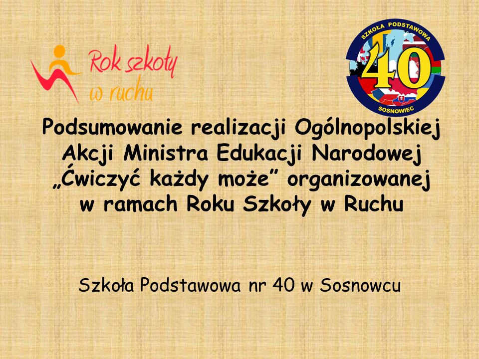 Podsumowanie realizacji Ogólnopolskiej Akcji Ministra Edukacji Narodowej Ćwiczyć każdy może organizowanej w ramach Roku Szkoły w Ruchu Szkoła Podstawowa nr 40 w Sosnowcu