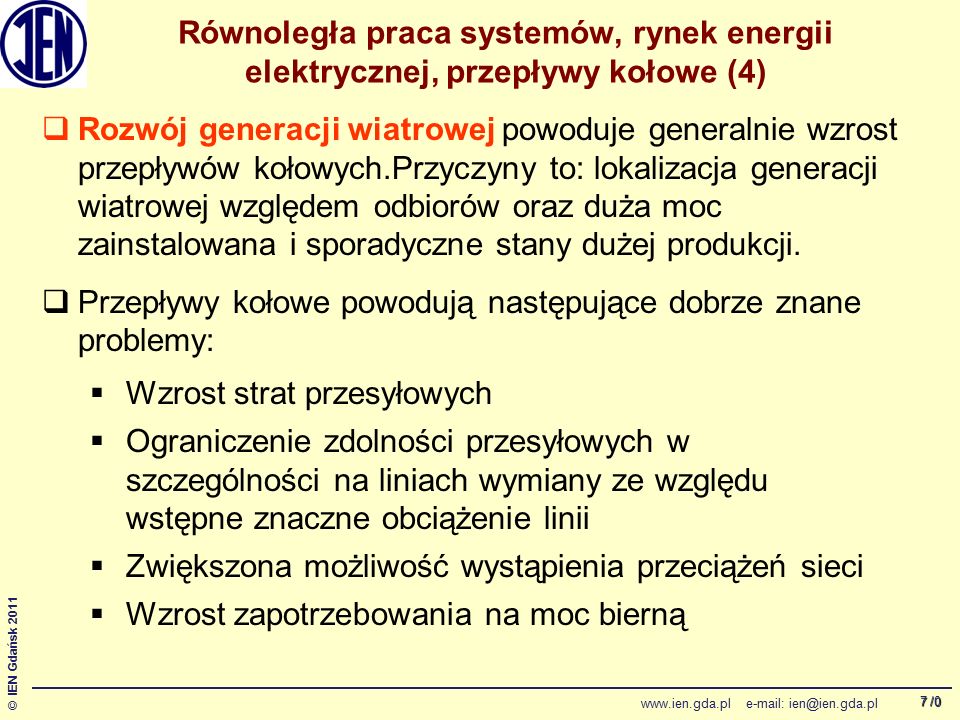 /0 © IEN Gdańsk Równoległa praca systemów, rynek energii elektrycznej, przepływy kołowe (4)  Rozwój generacji wiatrowej powoduje generalnie wzrost przepływów kołowych.Przyczyny to: lokalizacja generacji wiatrowej względem odbiorów oraz duża moc zainstalowana i sporadyczne stany dużej produkcji.