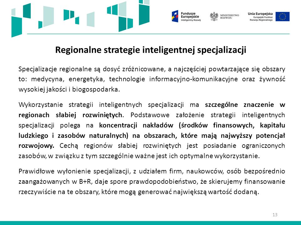 13 Regionalne strategie inteligentnej specjalizacji Specjalizacje regionalne są dosyć zróżnicowane, a najczęściej powtarzające się obszary to: medycyna, energetyka, technologie informacyjno-komunikacyjne oraz żywność wysokiej jakości i biogospodarka.