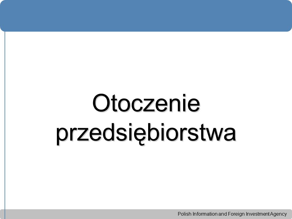 Polish Information and Foreign Investment Agency Otoczenie przedsiębiorstwa