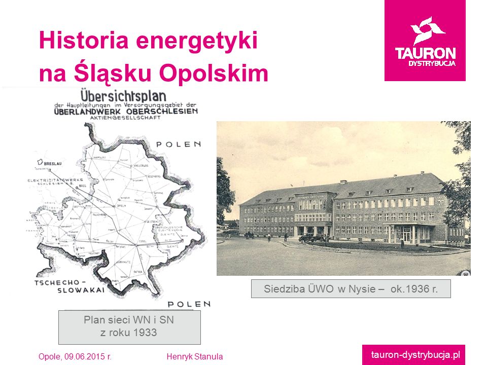 Opole, r.Henryk Stanula tauron-dystrybucja.pl Historia energetyki na Śląsku Opolskim Plan sieci WN i SN z roku 1933 Siedziba ÜWO w Nysie – ok.1936 r.
