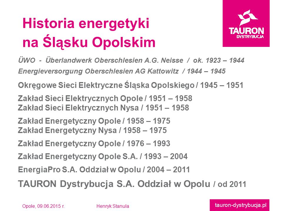 Opole, r.Henryk Stanula tauron-dystrybucja.pl Historia energetyki na Śląsku Opolskim ÜWO - Überlandwerk Oberschlesien A.G.