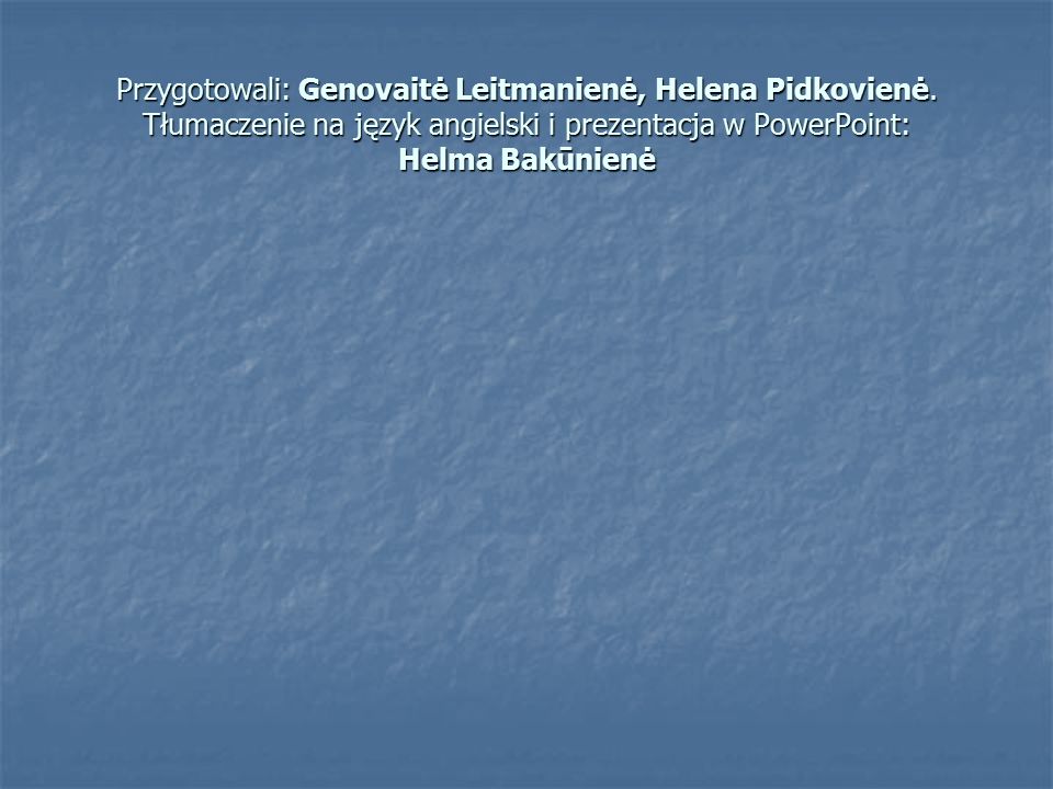 Przygotowali: Genovaitė Leitmanienė, Helena Pidkovienė.