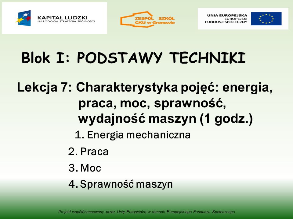 Blok I: PODSTAWY TECHNIKI Lekcja 7: Charakterystyka pojęć: energia, praca, moc, sprawność, wydajność maszyn (1 godz.) 1.
