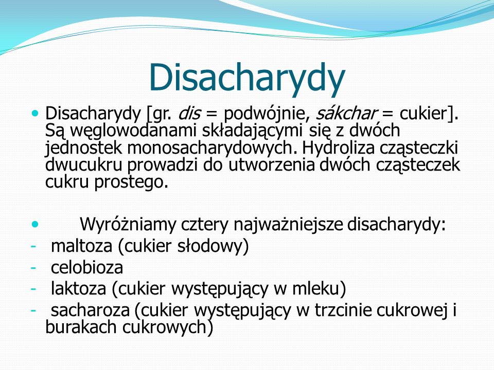 Disacharydy Disacharydy [gr. dis = podwójnie, sákchar = cukier].