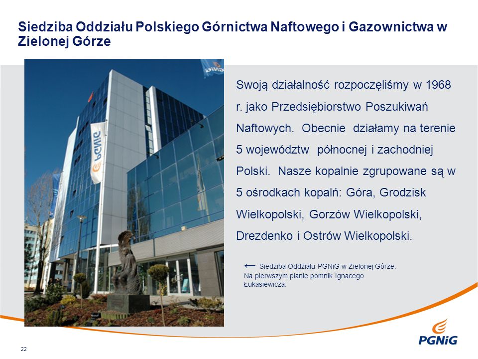 Siedziba Oddziału Polskiego Górnictwa Naftowego i Gazownictwa w Zielonej Górze 22 Swoją działalność rozpoczęliśmy w 1968 r.