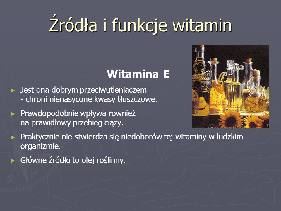 Źródła i funkcje witamin Witamina E ► ► Jest ona dobrym przeciwutleniaczem - chroni nienasycone kwasy tłuszczowe.