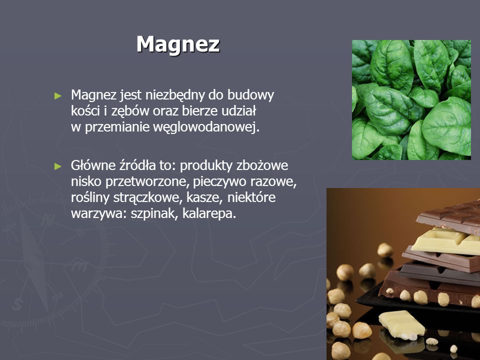 Magnez ► ► Magnez jest niezbędny do budowy kości i zębów oraz bierze udział w przemianie węglowodanowej.
