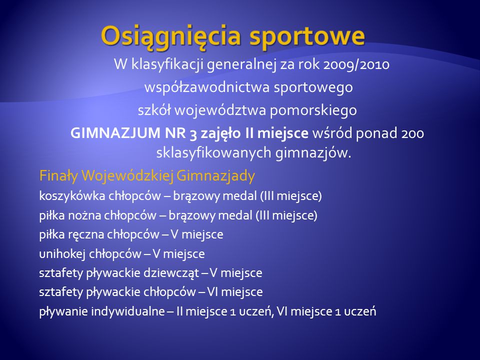 W klasyfikacji generalnej za rok 2009/2010 współzawodnictwa sportowego szkół województwa pomorskiego GIMNAZJUM NR 3 zajęło II miejsce wśród ponad 200 sklasyfikowanych gimnazjów.