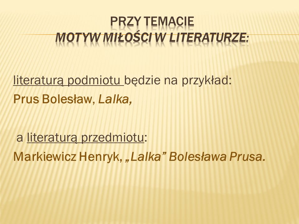 literaturą podmiotu będzie na przykład: Prus Bolesław, Lalka, a literaturą przedmiotu: Markiewicz Henryk, „Lalka Bolesława Prusa.