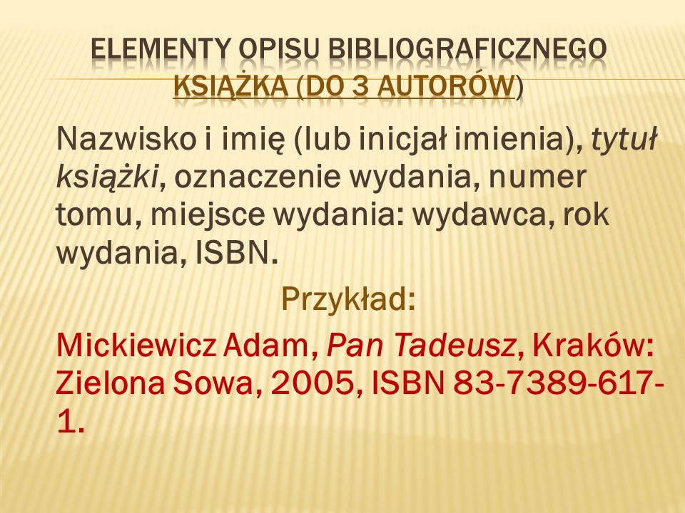 Nazwisko i imię (lub inicjał imienia), tytuł książki, oznaczenie wydania, numer tomu, miejsce wydania: wydawca, rok wydania, ISBN.