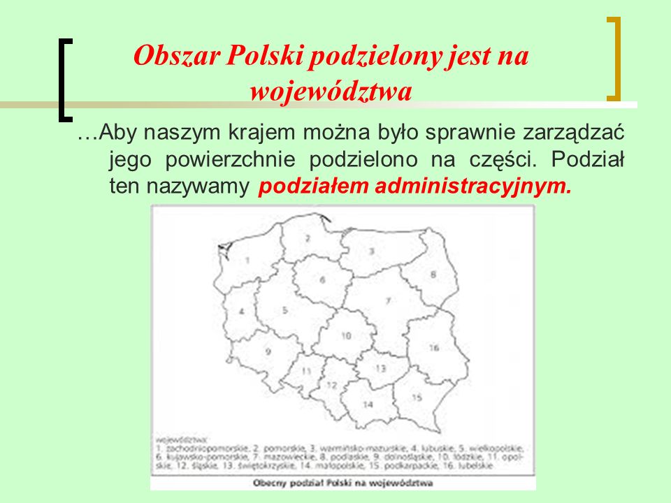 Obszar Polski podzielony jest na województwa …Aby naszym krajem można było sprawnie zarządzać jego powierzchnie podzielono na części.
