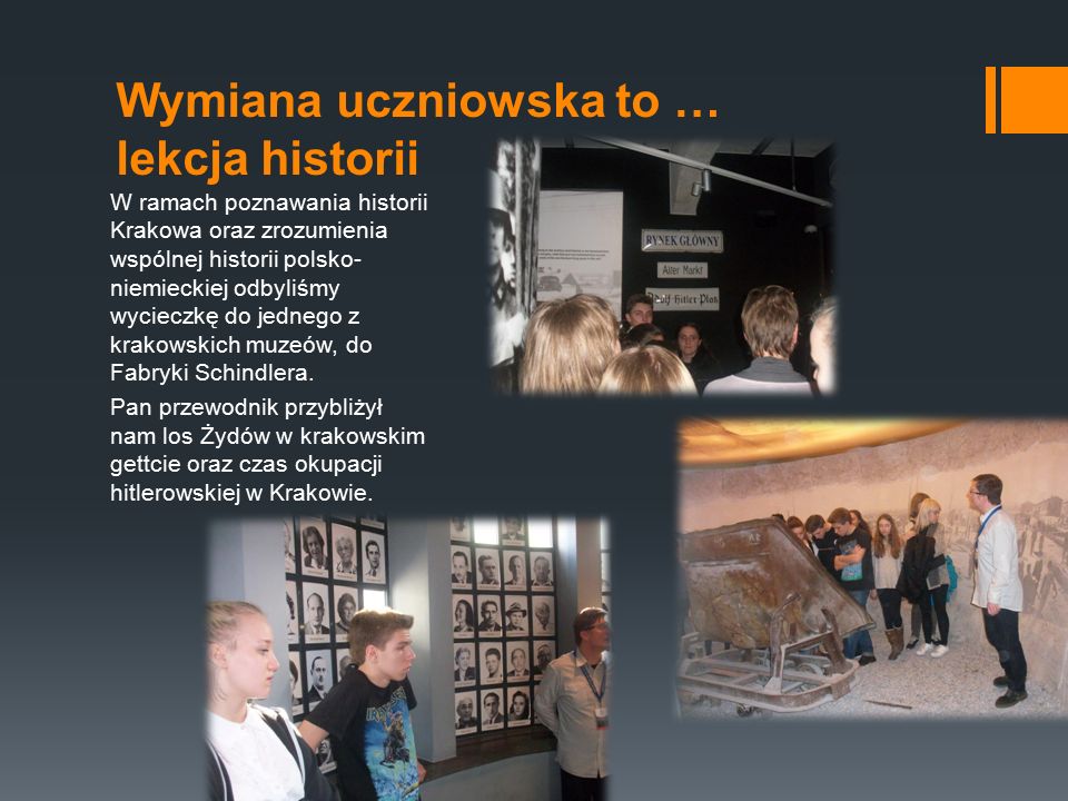 Wymiana uczniowska to … lekcja historii W ramach poznawania historii Krakowa oraz zrozumienia wspólnej historii polsko- niemieckiej odbyliśmy wycieczkę do jednego z krakowskich muzeów, do Fabryki Schindlera.