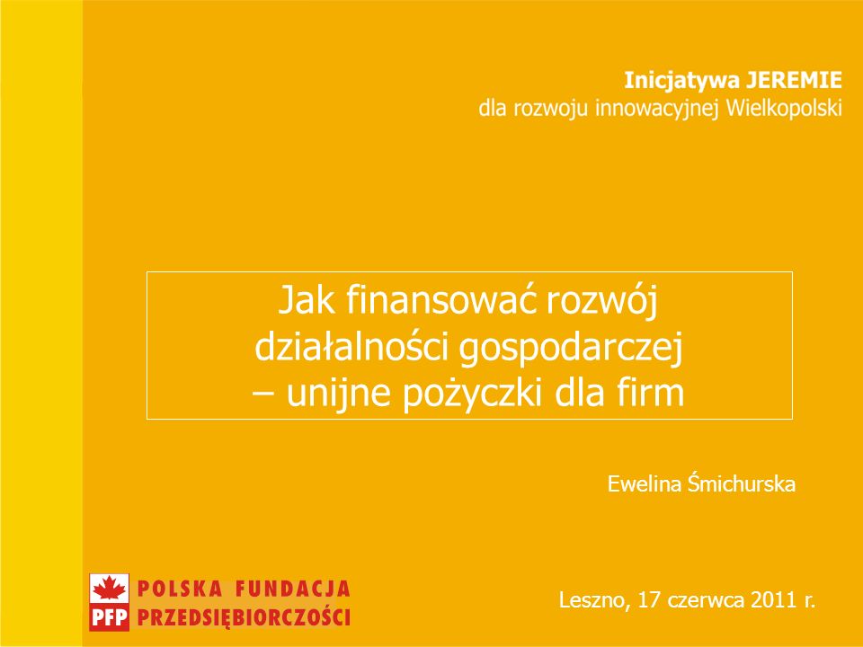 Jak finansować rozwój działalności gospodarczej – unijne pożyczki dla firm Leszno, 17 czerwca 2011 r.