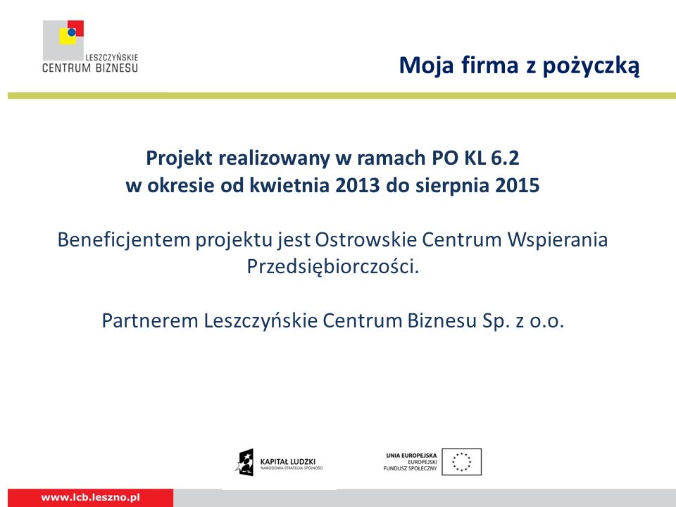 Projekt realizowany w ramach PO KL 6.2 w okresie od kwietnia 2013 do sierpnia 2015 Beneficjentem projektu jest Ostrowskie Centrum Wspierania Przedsiębiorczości.
