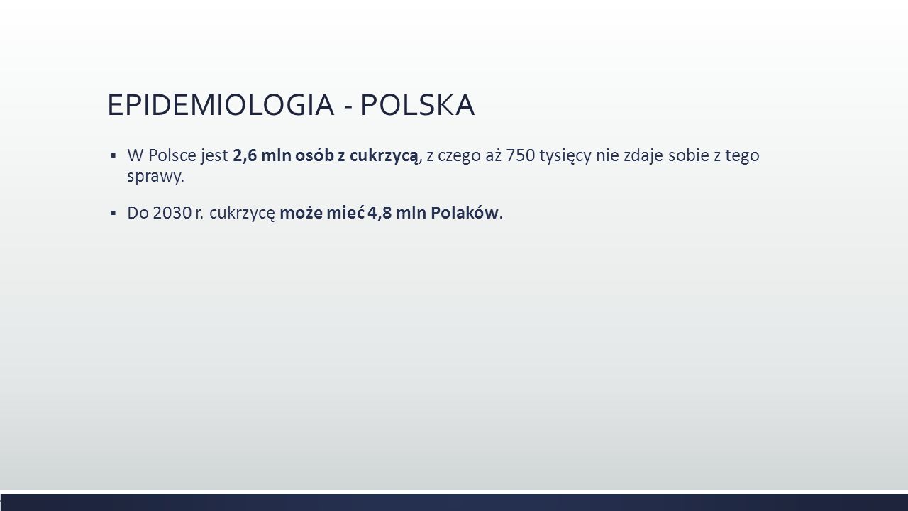 EPIDEMIOLOGIA - POLSKA  W Polsce jest 2,6 mln osób z cukrzycą, z czego aż 750 tysięcy nie zdaje sobie z tego sprawy.