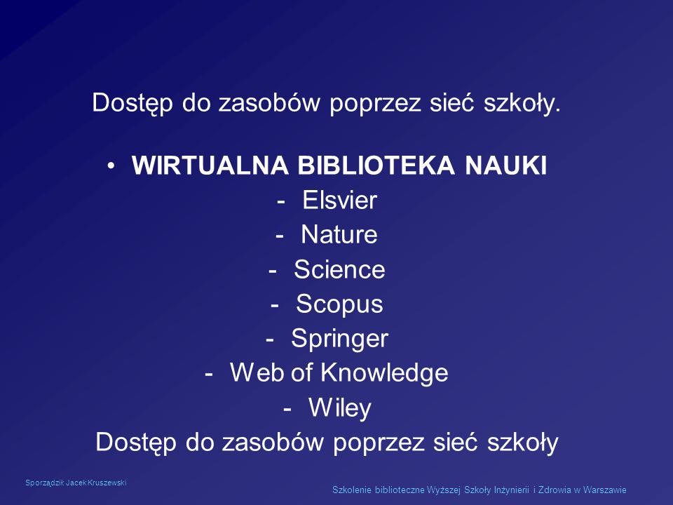 Sporządził: Jacek Kruszewski Szkolenie biblioteczne Wyższej Szkoły Inżynierii i Zdrowia w Warszawie Dostęp do zasobów poprzez sieć szkoły.