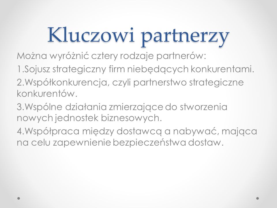 Kluczowi partnerzy Można wyróżnić cztery rodzaje partnerów: 1.Sojusz strategiczny firm niebędących konkurentami.