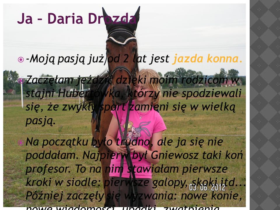 Ja – Daria Drozda  -Moją pasją już od 2 lat jest jazda konna.
