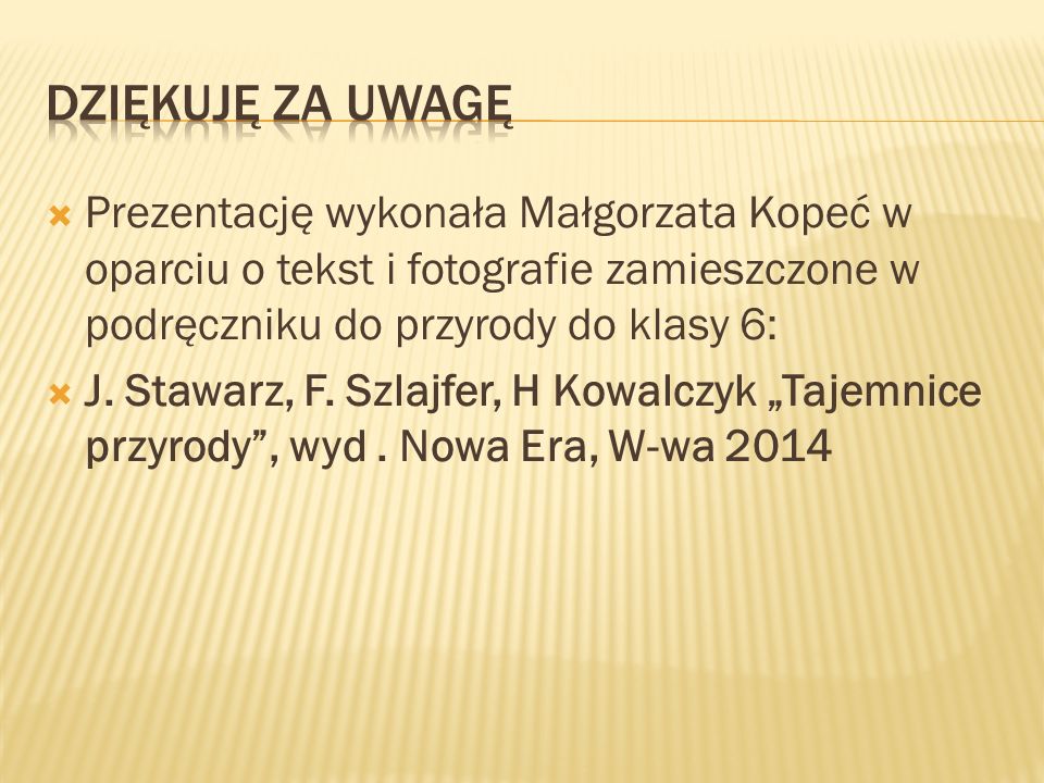  Prezentację wykonała Małgorzata Kopeć w oparciu o tekst i fotografie zamieszczone w podręczniku do przyrody do klasy 6:  J.