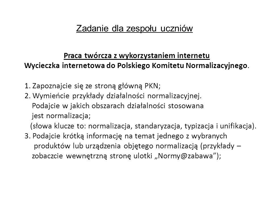 Zadanie dla zespołu uczniów Praca twórcza z wykorzystaniem internetu Wycieczka internetowa do Polskiego Komitetu Normalizacyjnego.