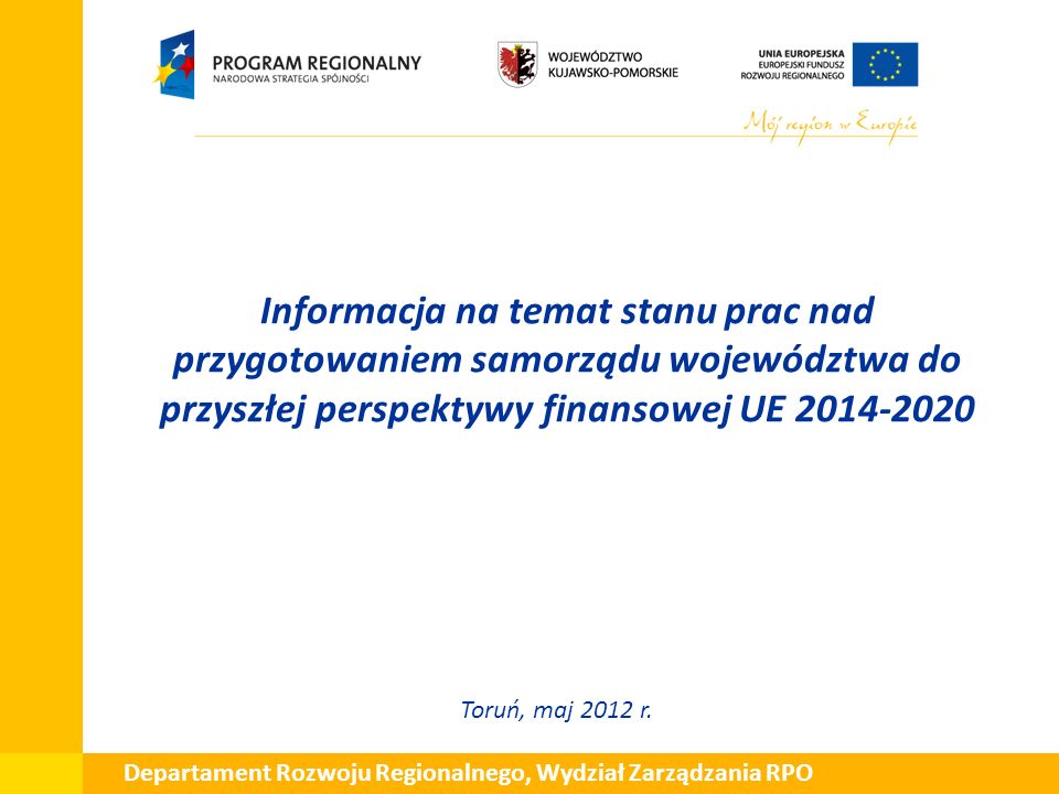 Informacja na temat stanu prac nad przygotowaniem samorządu województwa do przyszłej perspektywy finansowej UE Toruń, maj 2012 r.