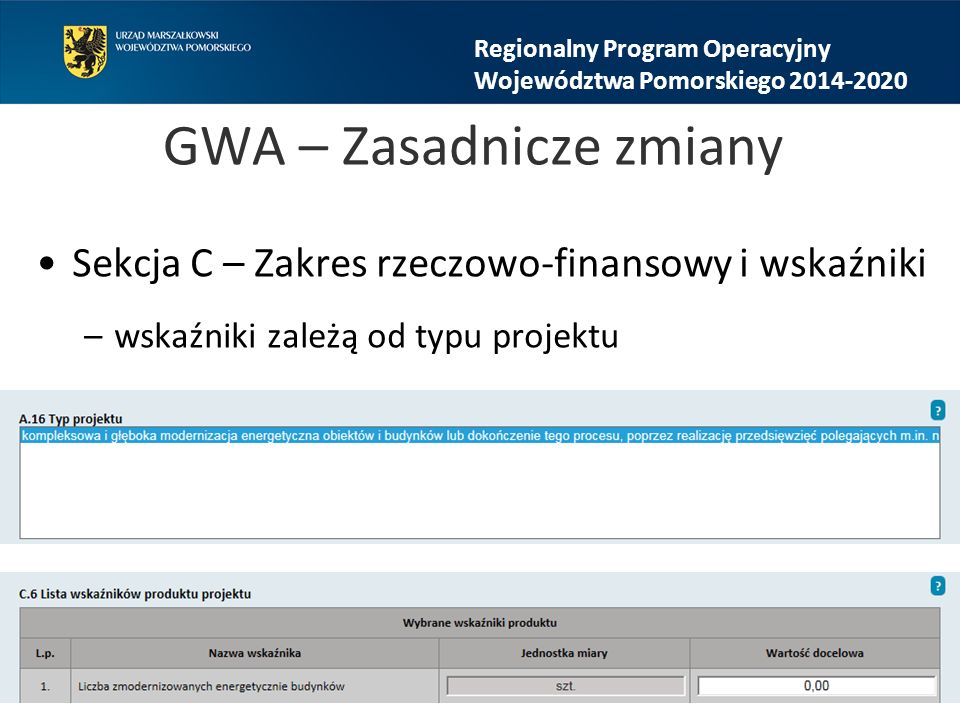 GWA – Zasadnicze zmiany Sekcja C – Zakres rzeczowo-finansowy i wskaźniki –wskaźniki zależą od typu projektu Regionalny Program Operacyjny Województwa Pomorskiego