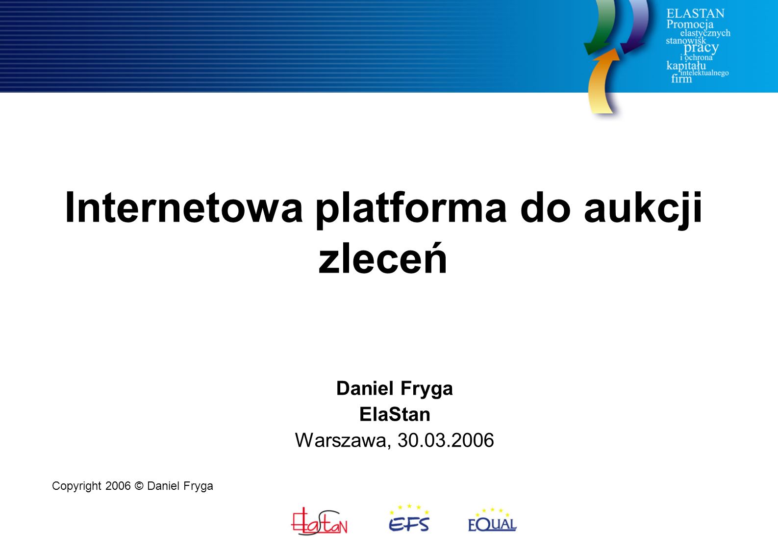 Internetowa platforma do aukcji zleceń Daniel Fryga ElaStan Warszawa, Copyright 2006 © Daniel Fryga