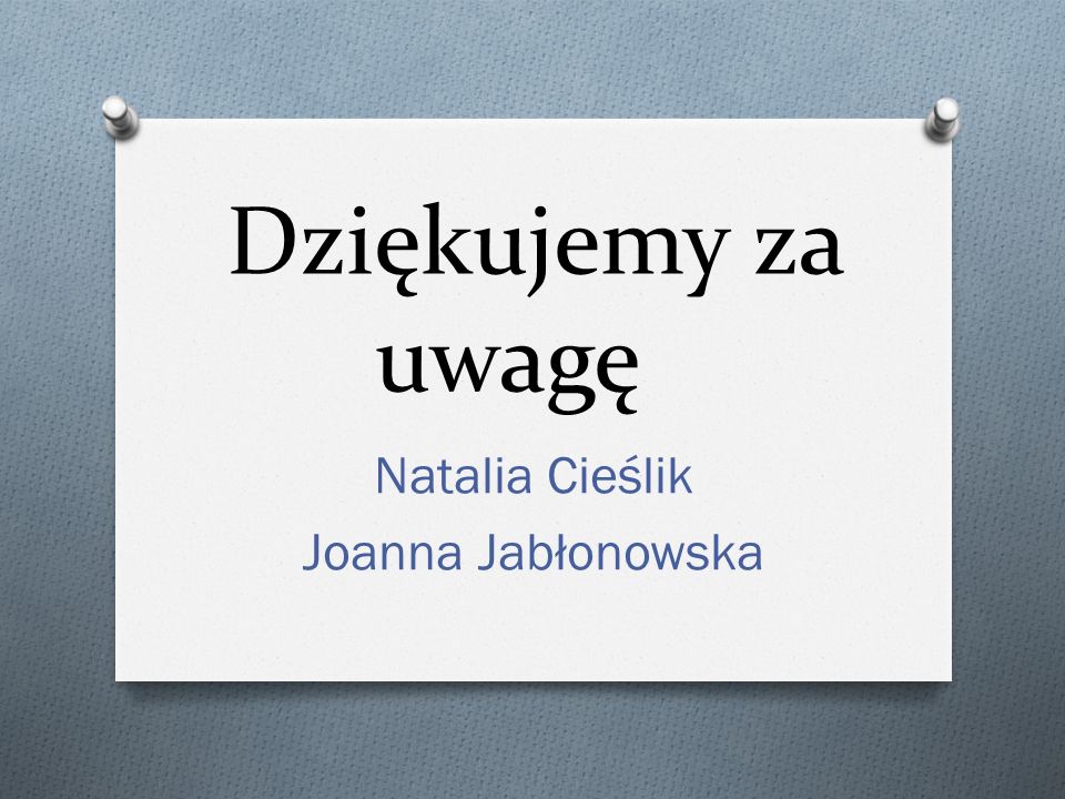 Dziękujemy za uwagę Natalia Cieślik Joanna Jabłonowska