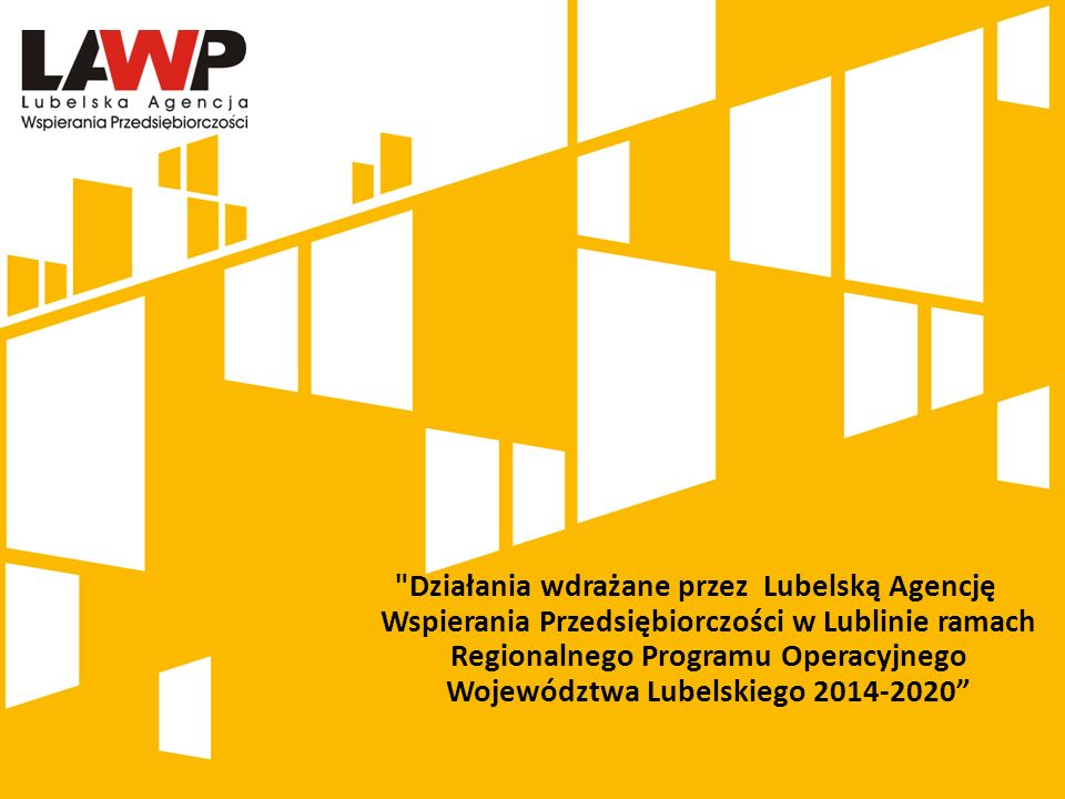 Działania wdrażane przez Lubelską Agencję Wspierania Przedsiębiorczości w Lublinie ramach Regionalnego Programu Operacyjnego Województwa Lubelskiego