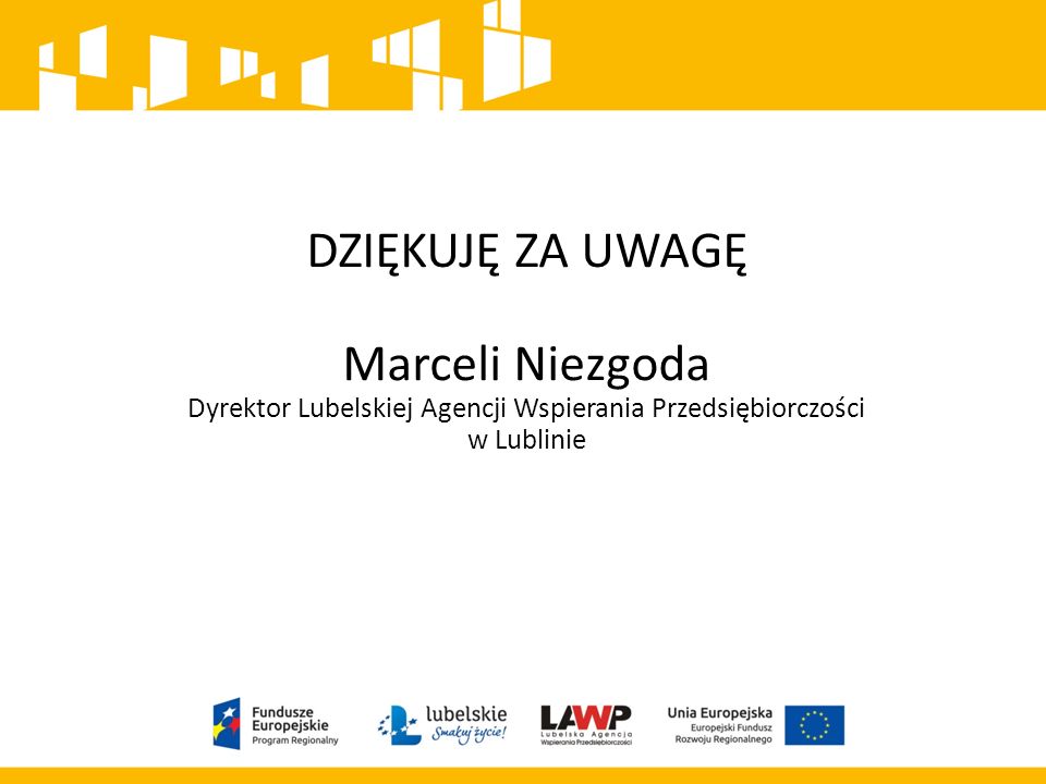 DZIĘKUJĘ ZA UWAGĘ Marceli Niezgoda Dyrektor Lubelskiej Agencji Wspierania Przedsiębiorczości w Lublinie