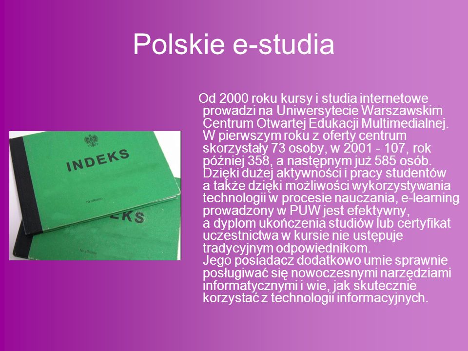 Polskie e-studia Od 2000 roku kursy i studia internetowe prowadzi na Uniwersytecie Warszawskim Centrum Otwartej Edukacji Multimedialnej.